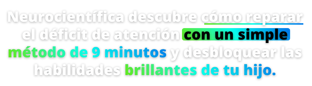 Neurocientífica descubre cómo reparar el déficit de atención con un simple método de 9 minutos y desbloquear las habilidades brillantes de tu hijo.